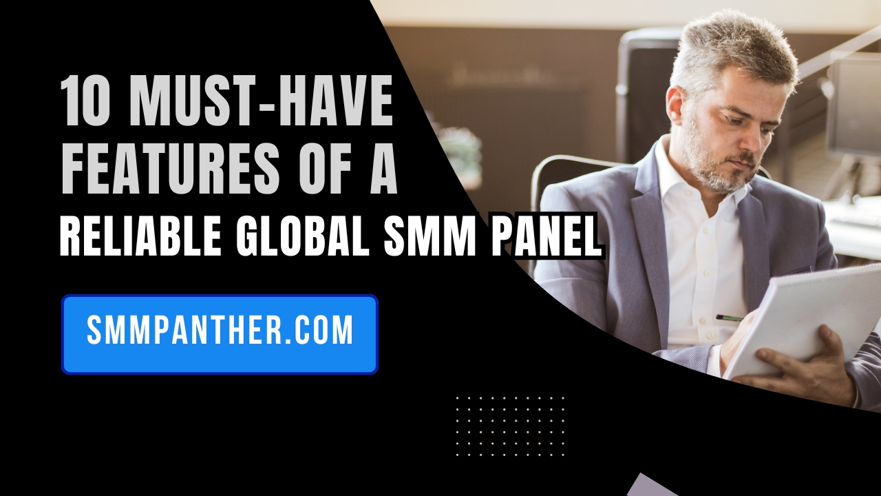 10 Must-Have Features of a Reliable Global SMM Panel