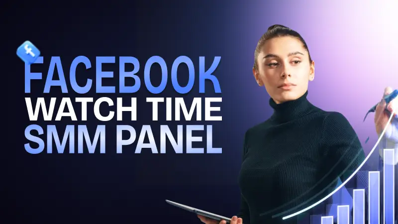 Facebook Watch Time SMM Panel: Guide to Faster Growth