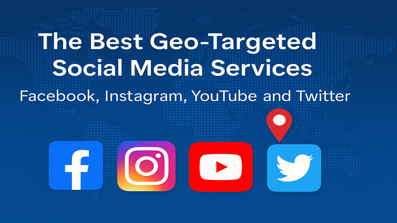 The Best Geo-Targeted Social Media Services for Facebook, Instagram, YouTube, and Twitter