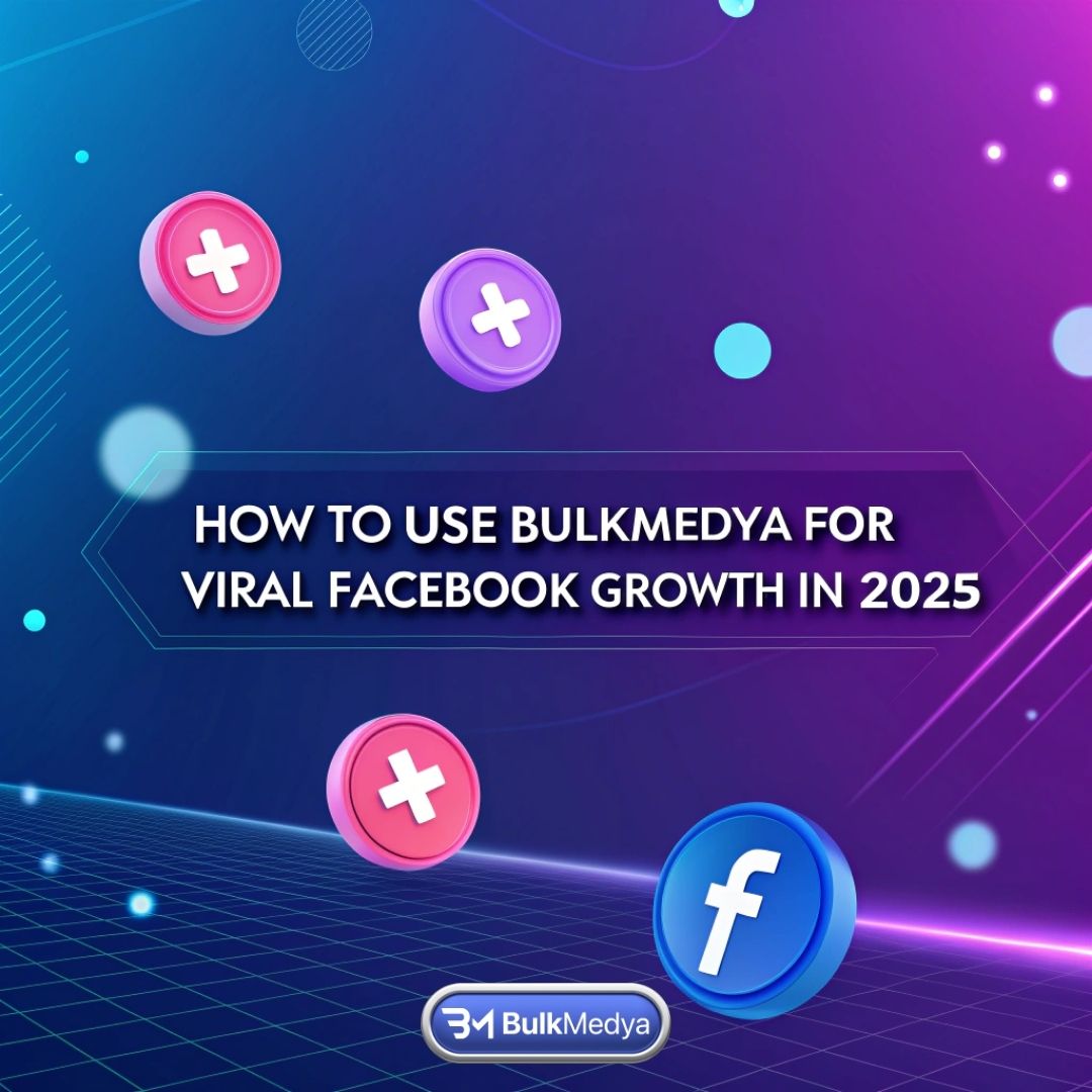 Bulkmedya ile 2025'te Facebook'ta Viral Büyüme Nasıl Sağlanır