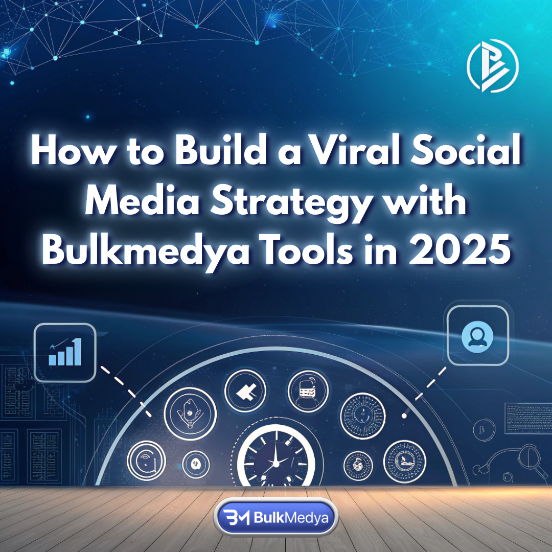 วิธีสร้างกลยุทธ์สื่อสังคมออนไลน์ให้ไวรัลด้วยเครื่องมือ Bulkmedya ในปี 2025
