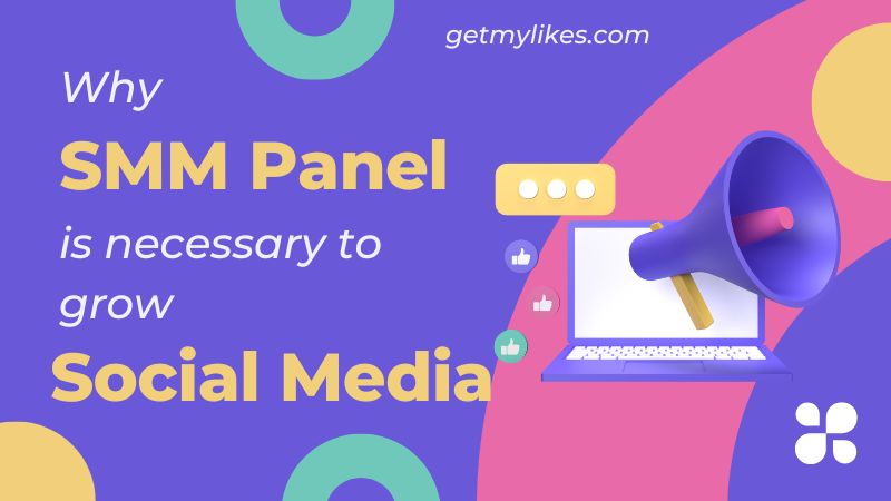 Why SMM Panel is Necessary to Grow Your Social Media? - GetMyLikes