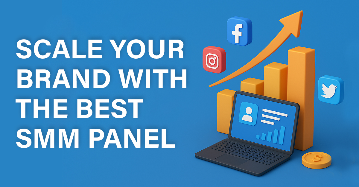Scale Your Brand with the Best SMM Panel in 2025