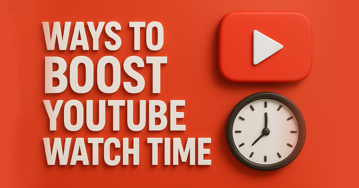 Ways to Boost YouTube Watch Time Fast & Effectively