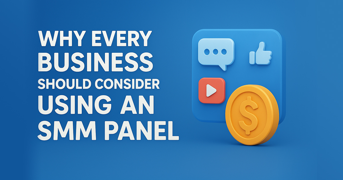 Why Every Business Should Consider Using an SMM Panel