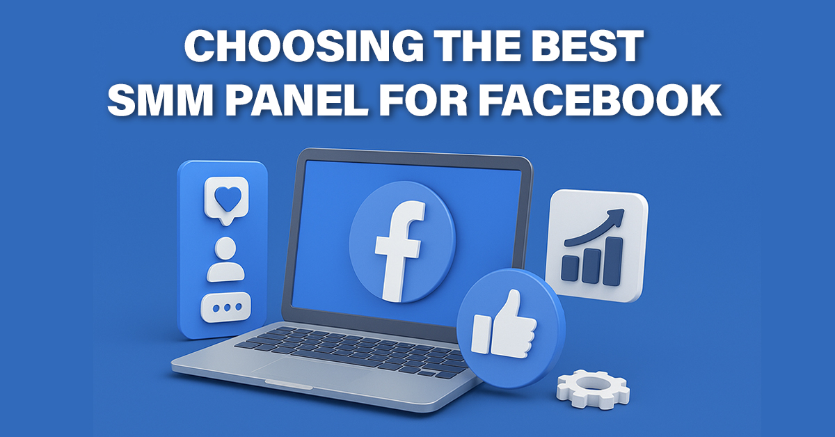 Choosing the Best SMM Panel for Facebook Made Easy