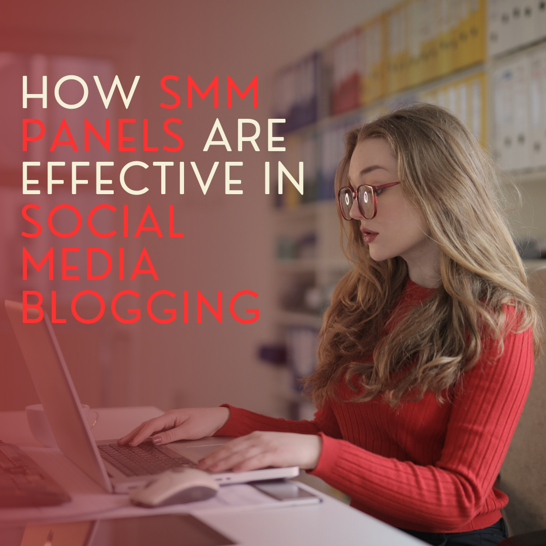 How SMM Panels Are Effective in Social Media Blogging