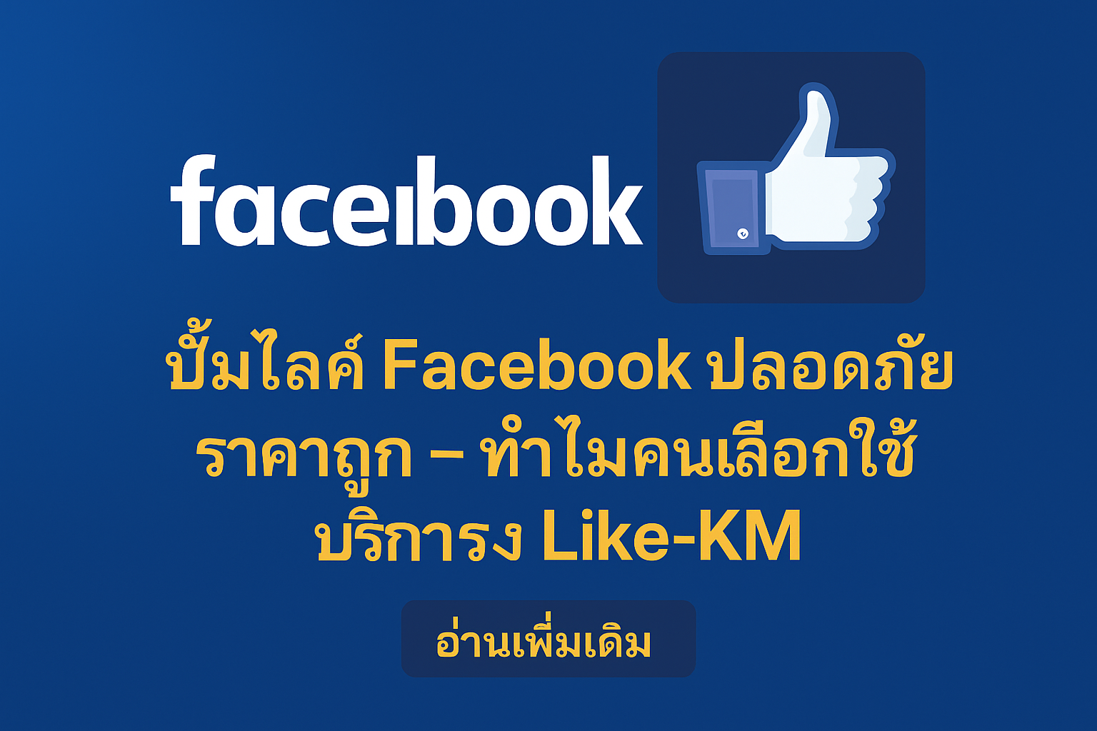 ปั้มไลค์ Facebook ปลอดภัย ราคาถูก – ทำไมคนเลือก like-km?