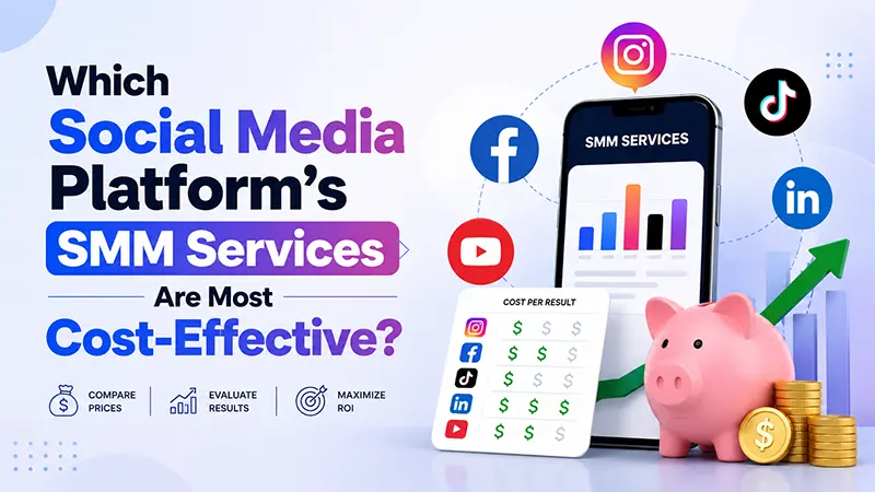 Which Social Media Platform’s SMM Services Are Most Cost-Effective?