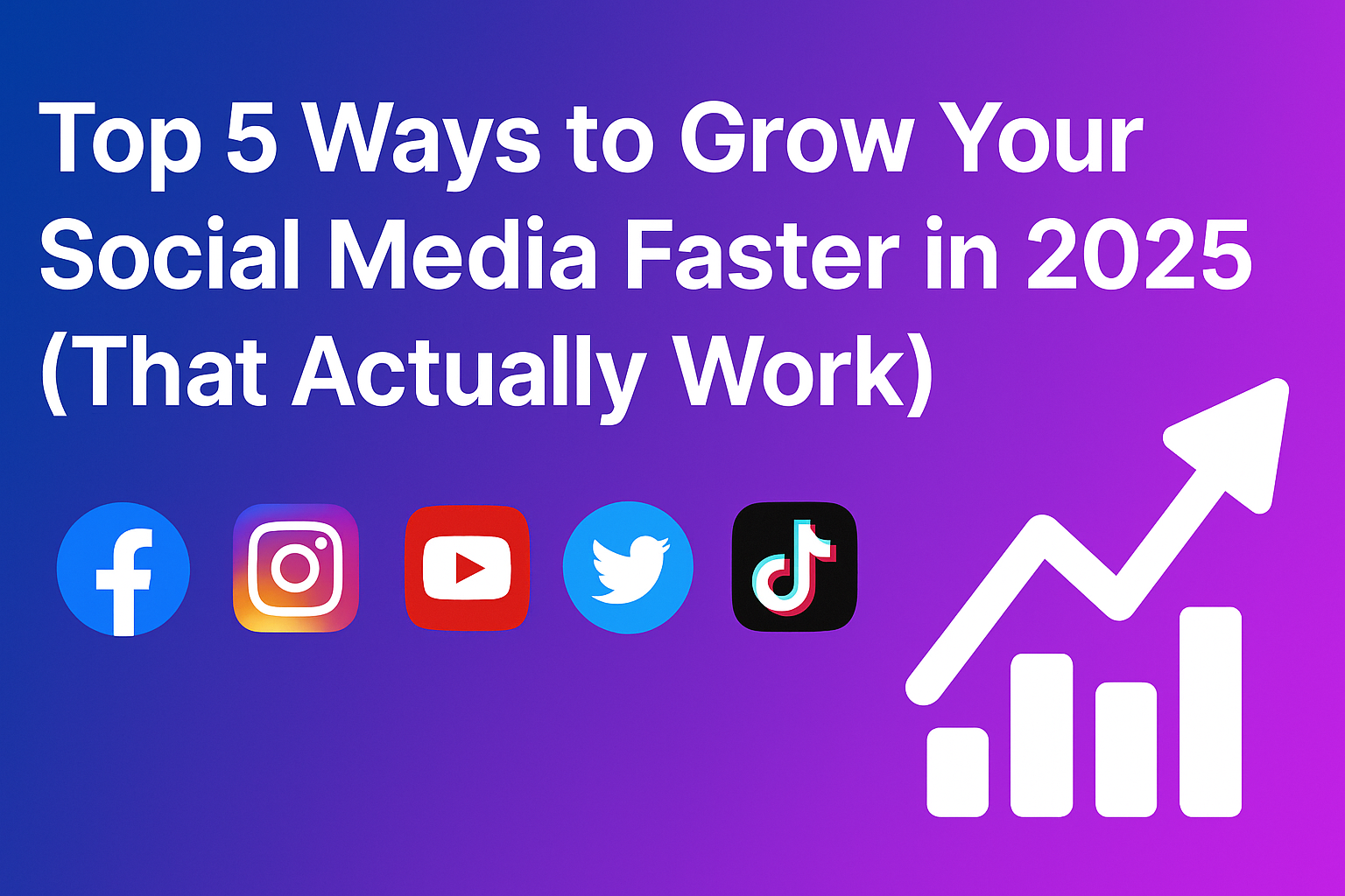 Top 5 Ways to Grow Your Social Media Faster in 2025 That Actually Work