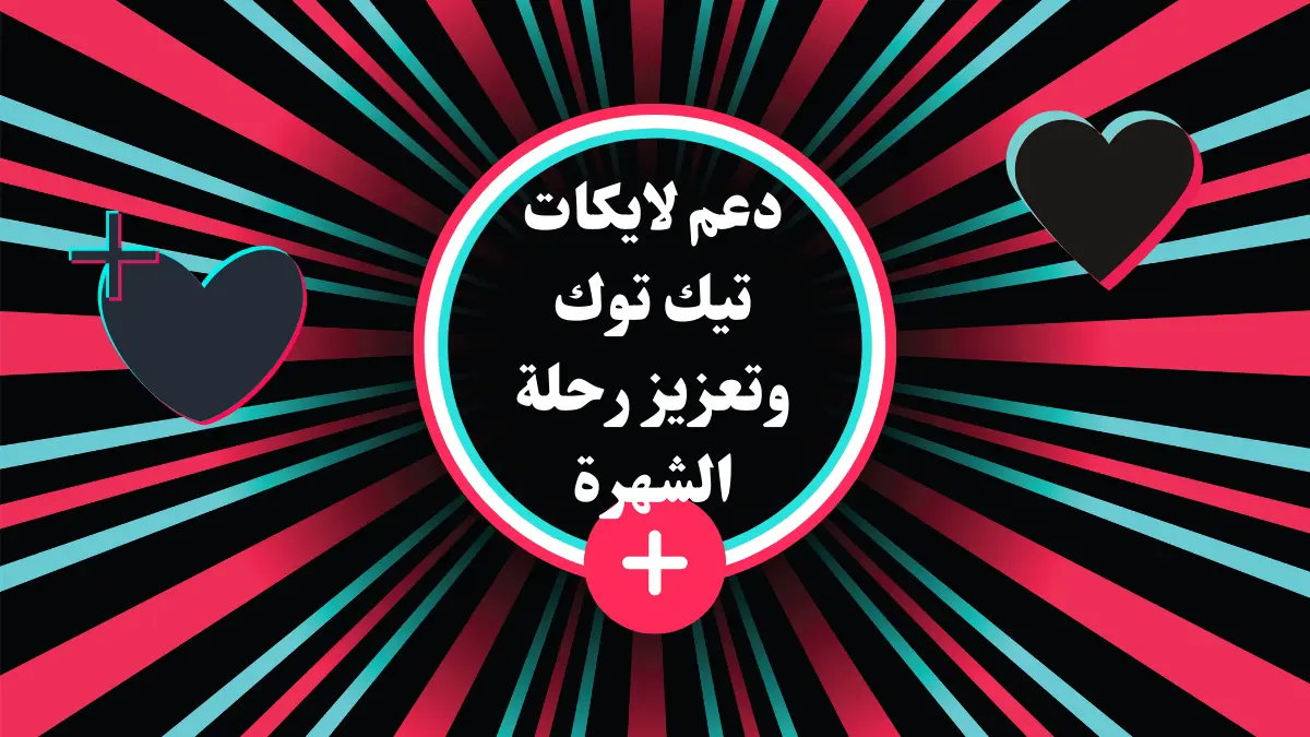 دعم لايكات تيك توك : تعزيز رحلة TikTok بكل سهولة