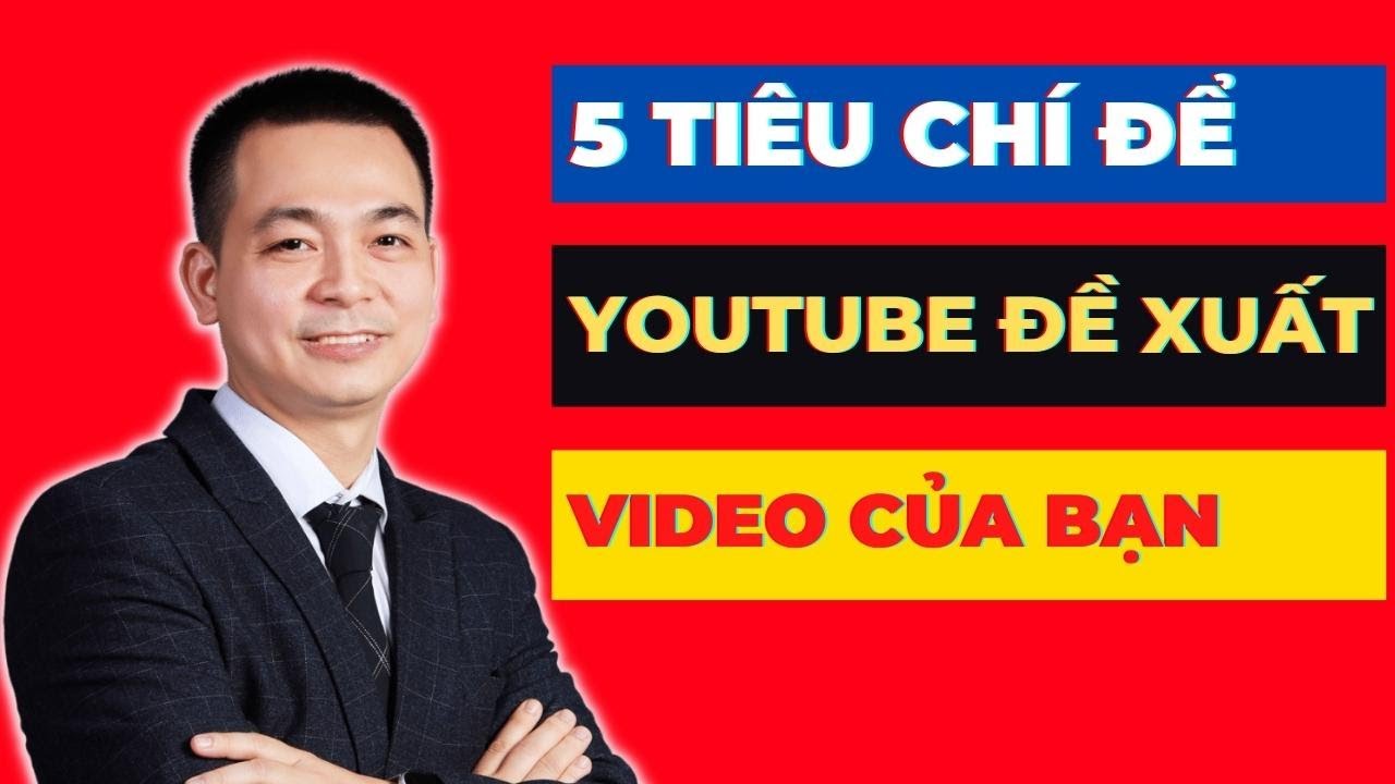 5 Tiêu Chí Để YouTube Đề Xuất Video Của Bạn - Chiến Lược Tối Ưu