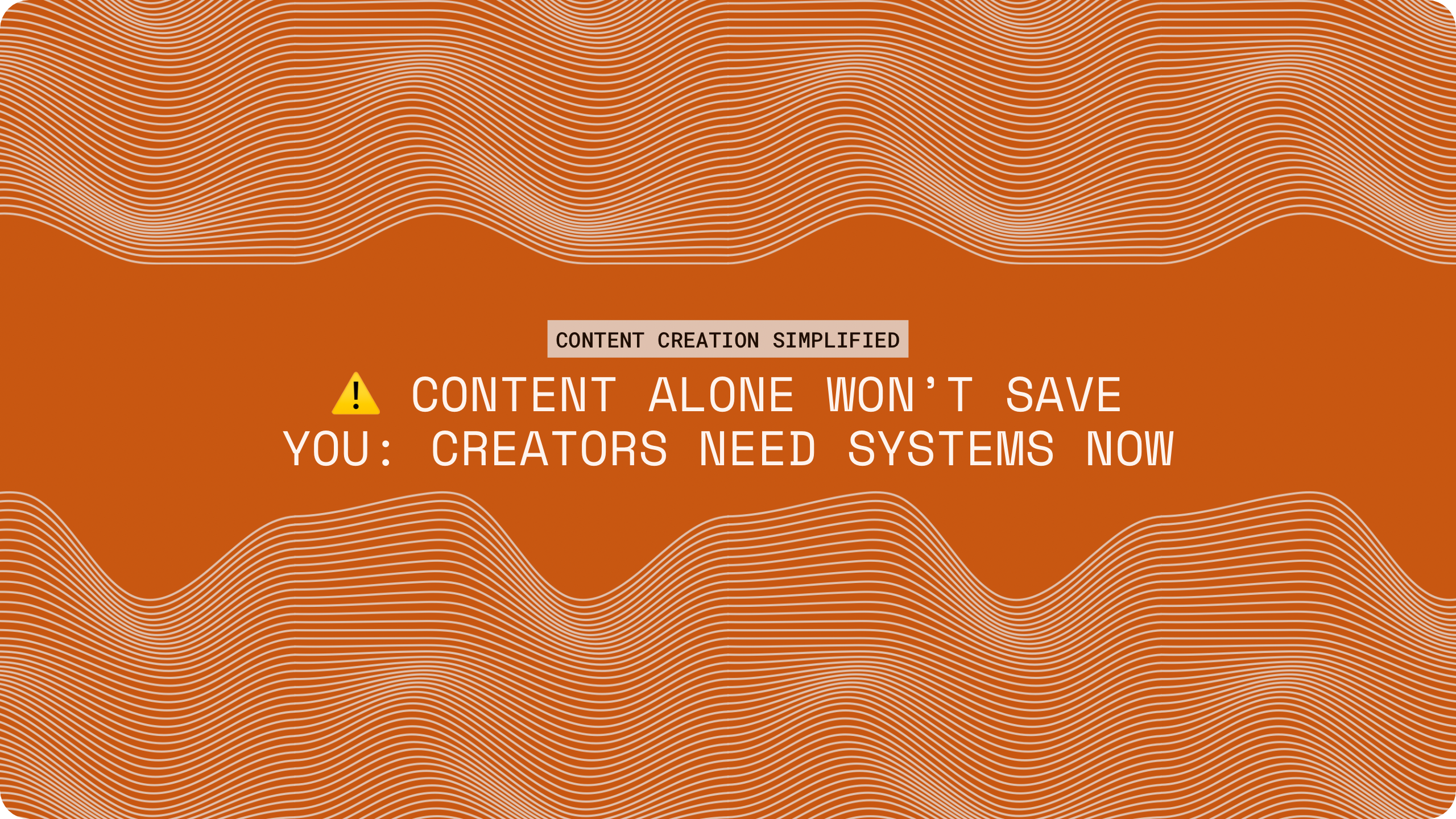 ⚠️ Content Alone Won’t Save You: Creators Need Systems Now
