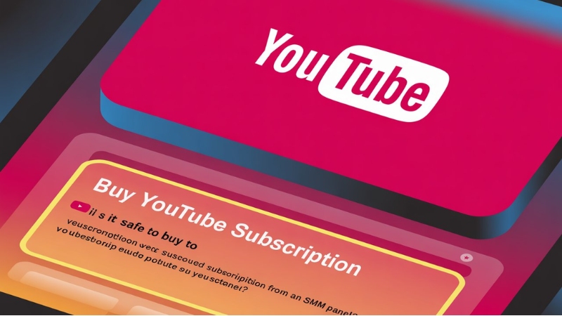 Is It Safe to Buy YouTube Subscription from an SMM Panel?