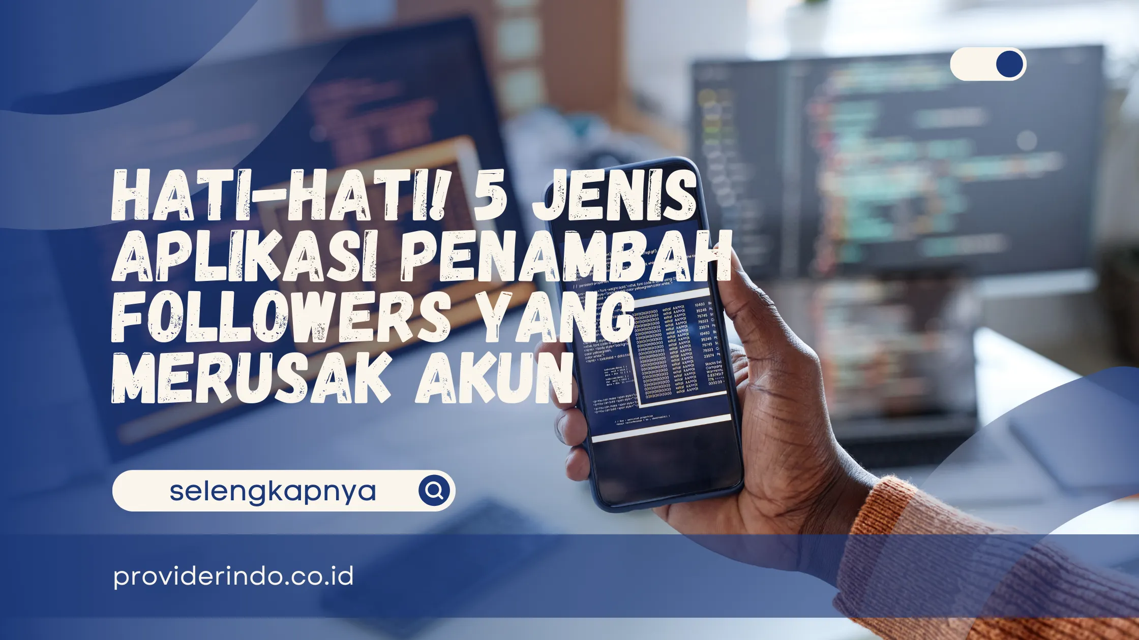 Hati-Hati! 5 Jenis Aplikasi Penambah Followers yang Merusak Akun