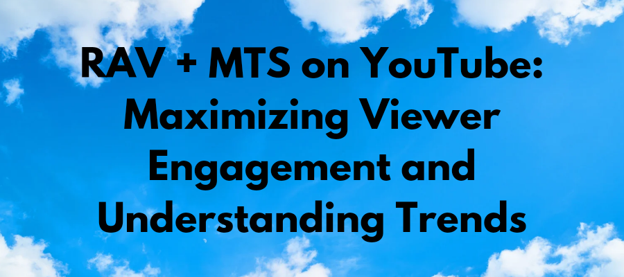 RAV + MTS on YouTube: Maximizing Viewer Engagement and Understanding Trends