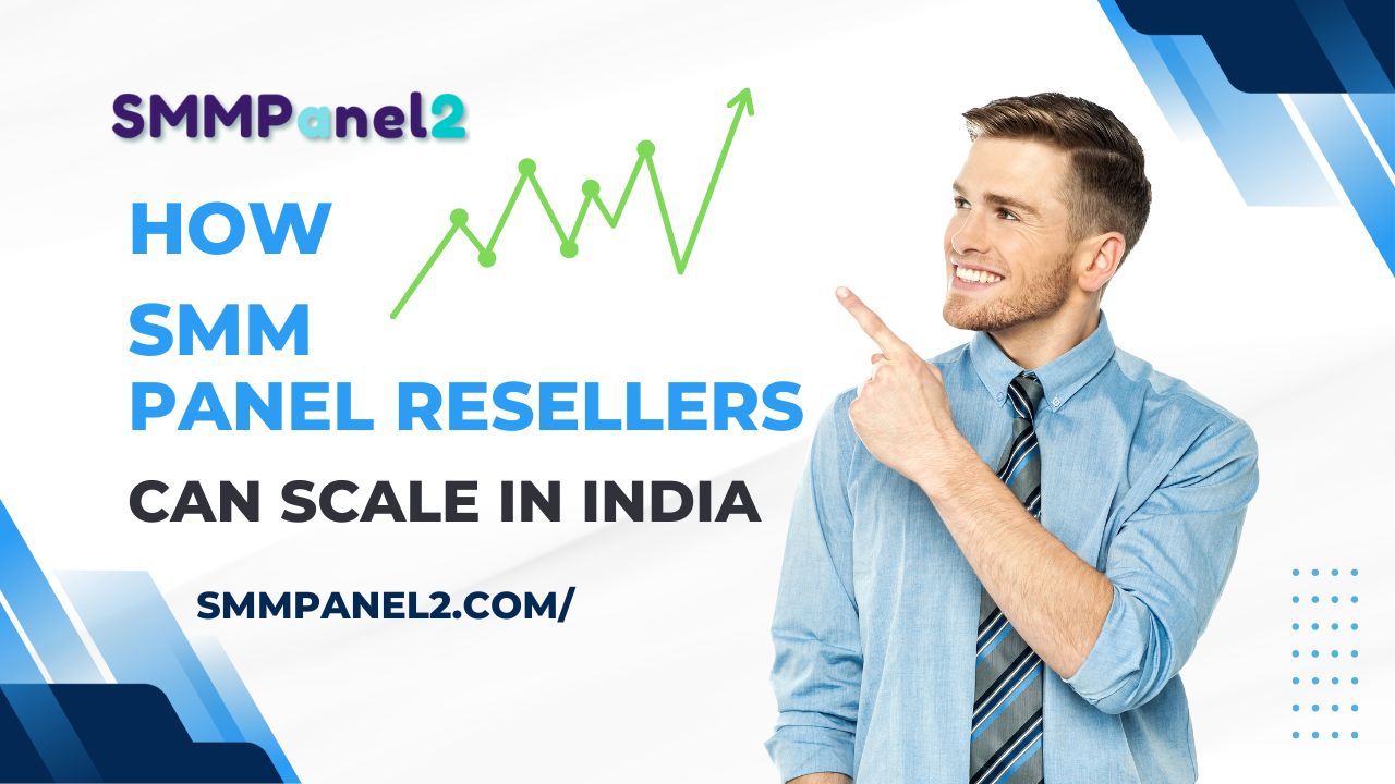 How SMM Panel Resellers Can Scale in India | SMM Panel2