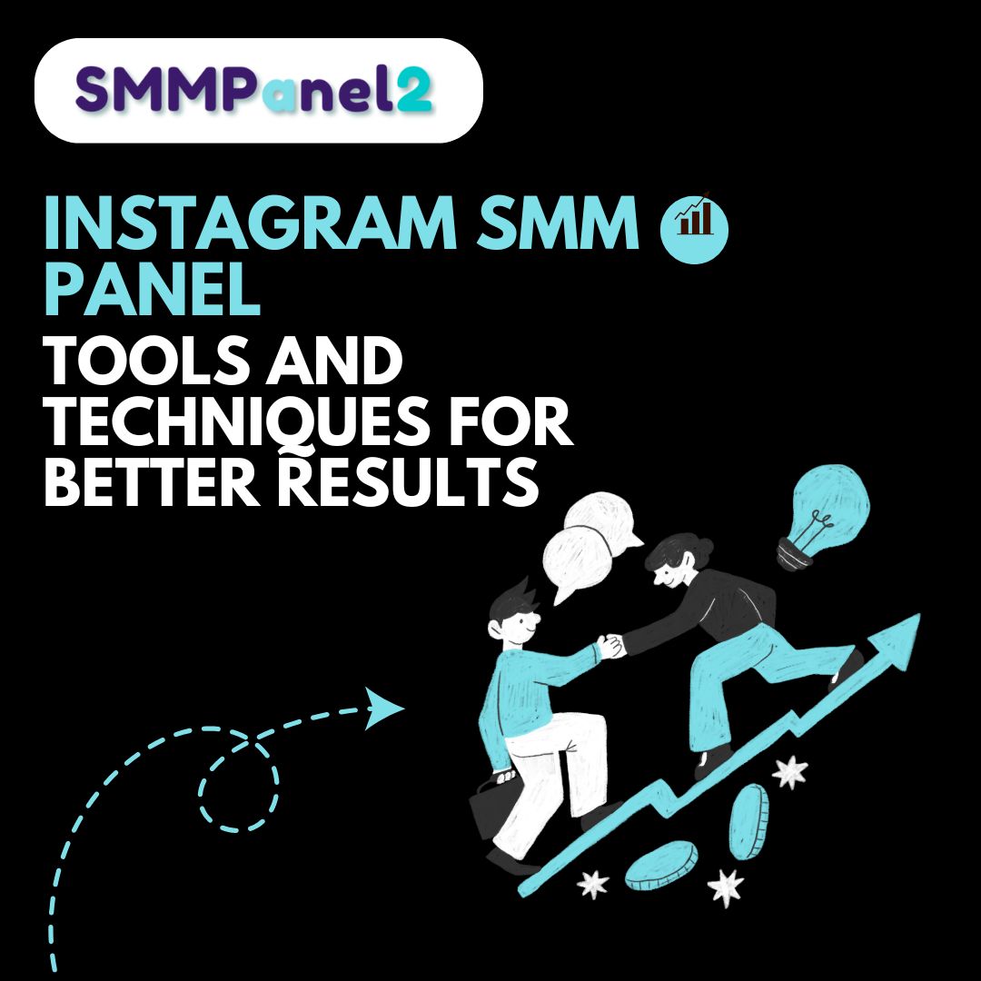 Instagram SMM Panel: Tools and Techniques for Better Results