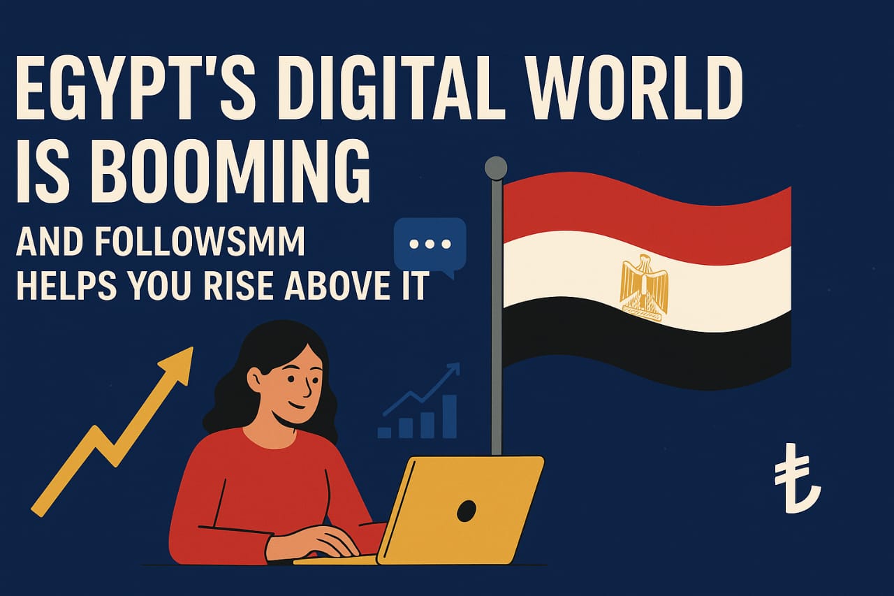 Egypt’s Digital World Is Booming — And FollowSMM Helps You Rise Above It