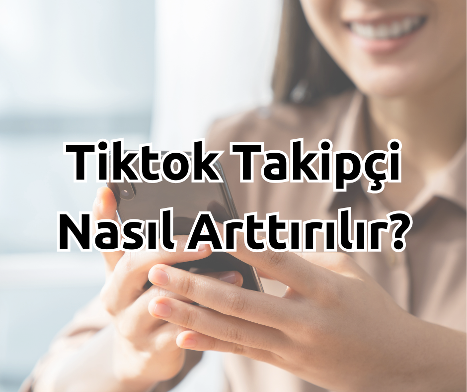 TikTok Takipçi Nasıl Arttırılır?