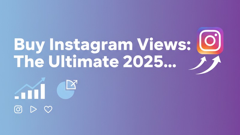 How to Buy Instagram Views: The Ultimate 2025 Guide 🚀