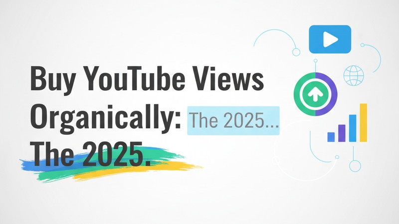 How to Buy YouTube Views Organically: The 2025 Growth Guide