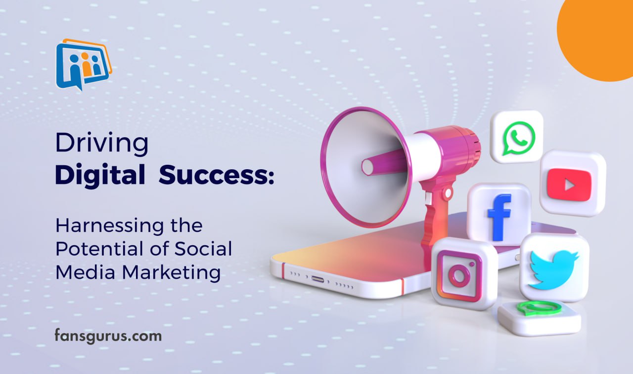 Driving Digital Success: Harnessing the Potential of Social Media Marketing