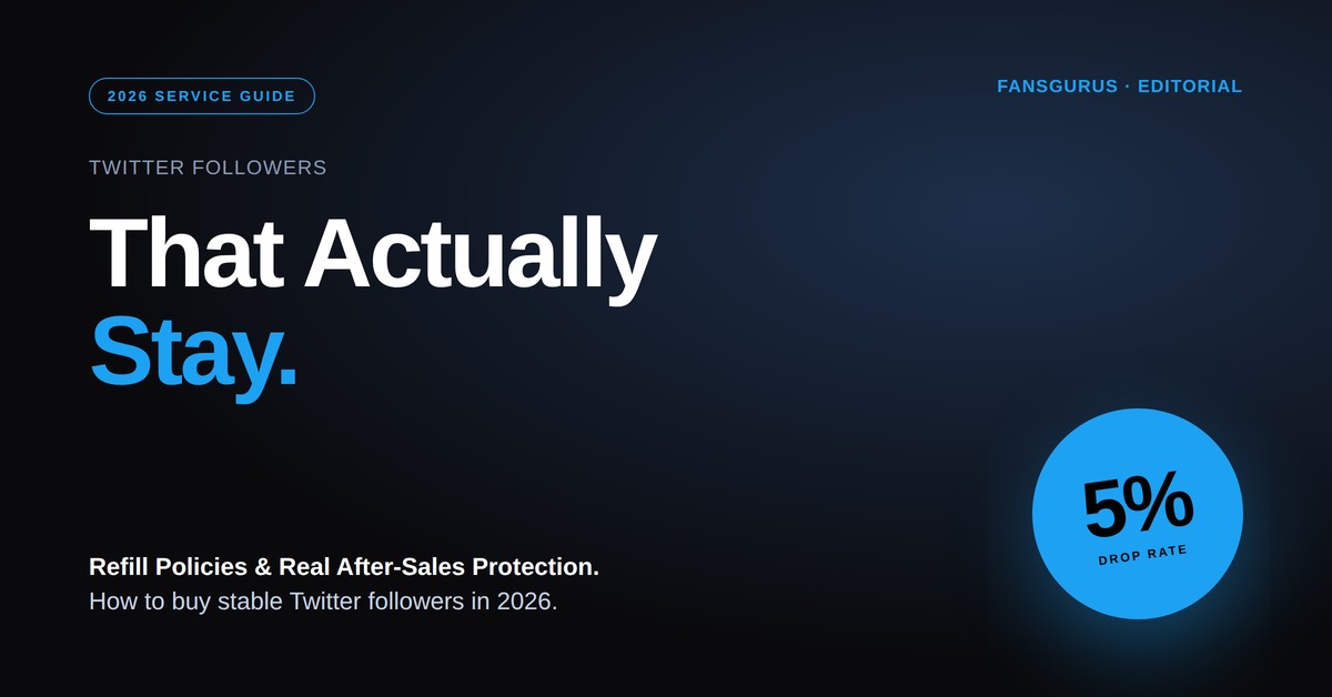 How to Buy Twitter Followers That Stay: 2026 Guide to Refill Policies and Real After-Sales Protection