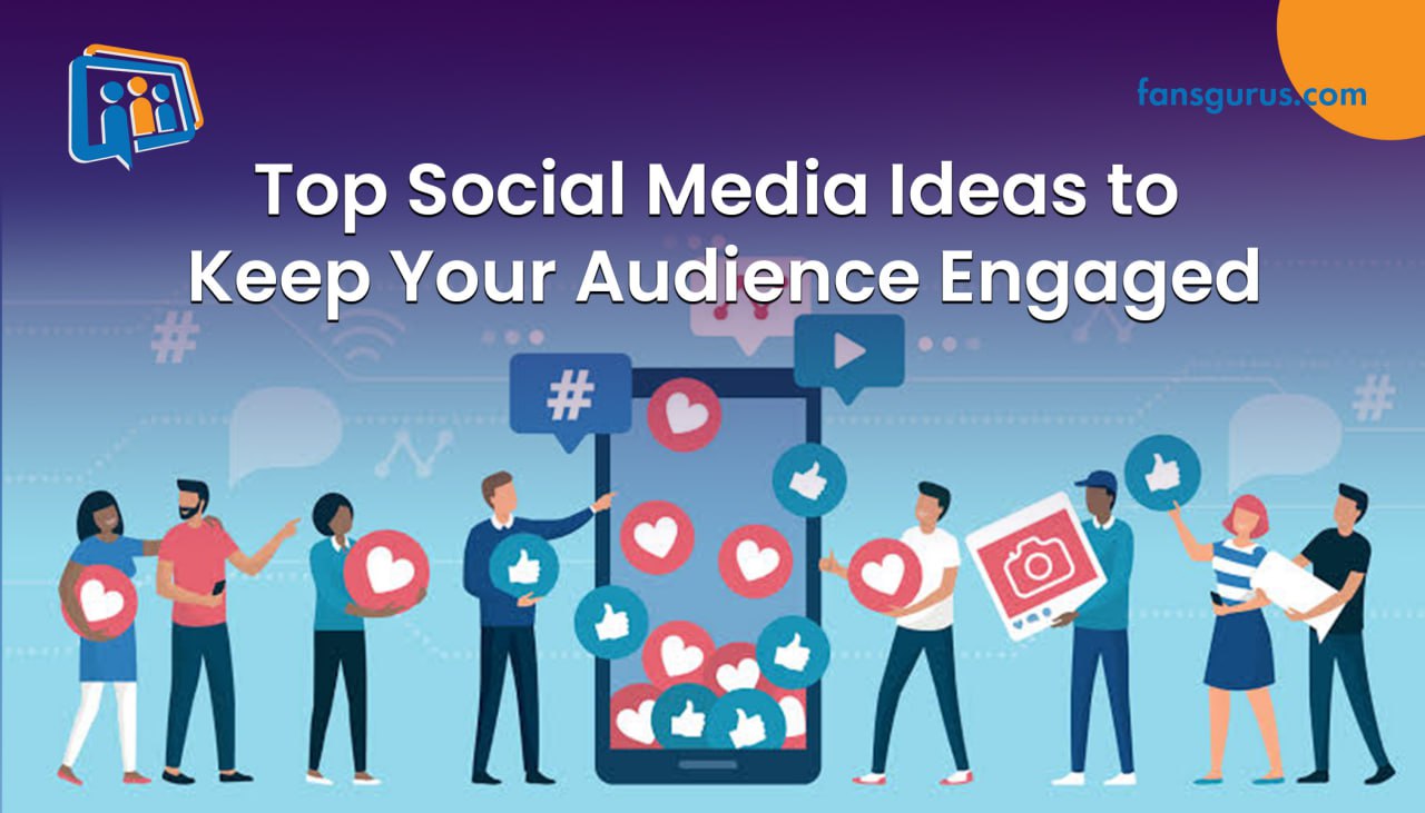 Top Social Media Ideas to Keep Your Audience Engaged