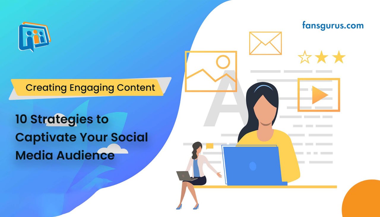 Creating Engaging Content: 10 Strategies to Captivate Your Social Media Audience