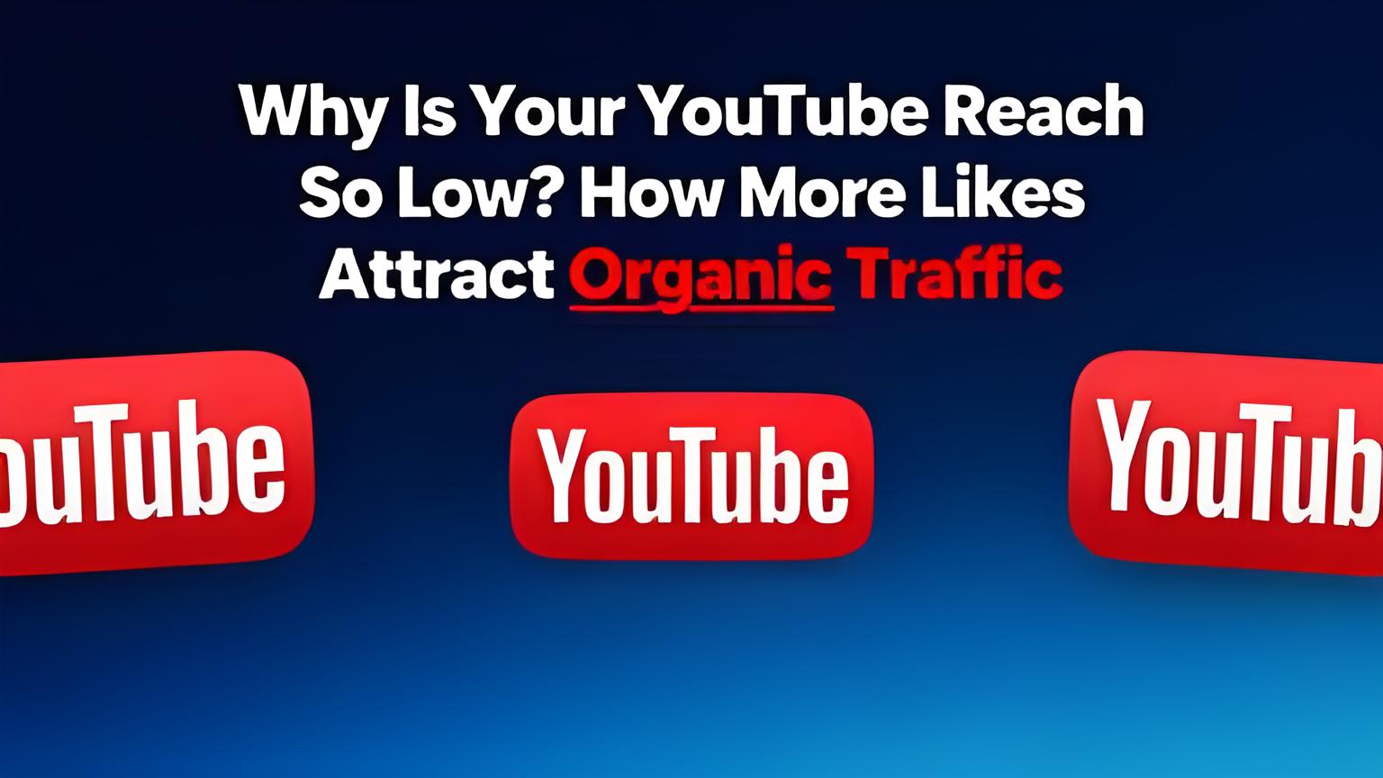 Why Is Your YouTube Reach So Low? How More Likes Attract Organic Traffic