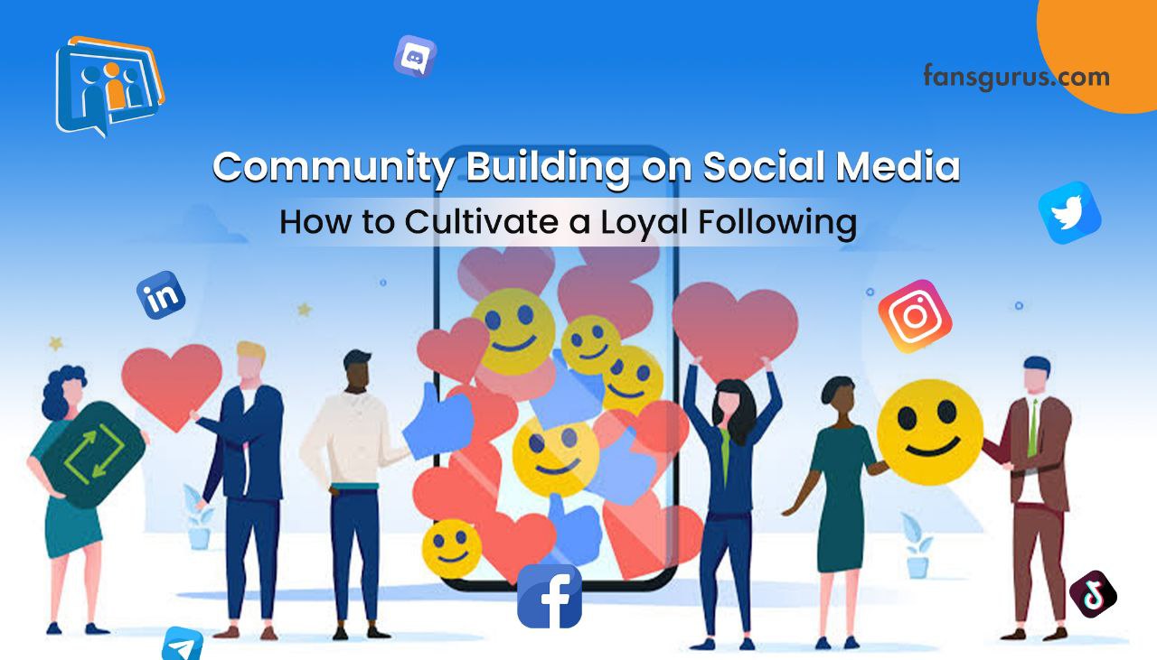 Community Building on Social Media: How to Cultivate a Loyal Following