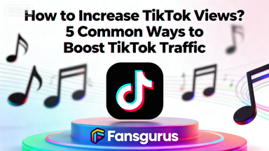 How to Increase TikTok Views? 5 Proven Ways to Boost TikTok Traffic (2025 Full Guide)
