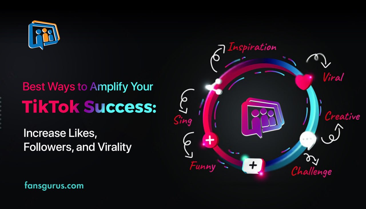 Best Ways to Amplify Your TikTok Success: Increase Likes, Followers, and Virality