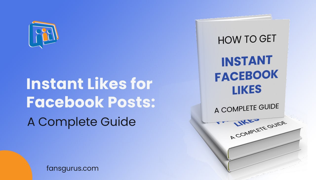 Instant Likes for Facebook Posts: A Complete Guide