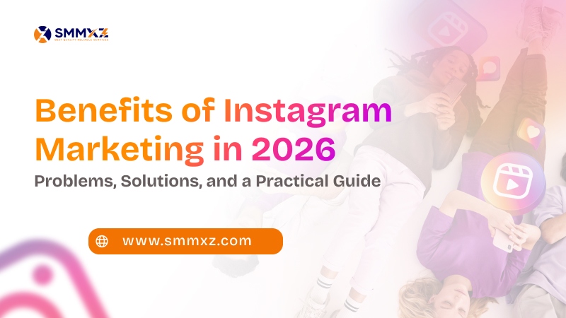 Benefits of Instagram Marketing in 2026: Problems, Solutions, and a Practical Guide