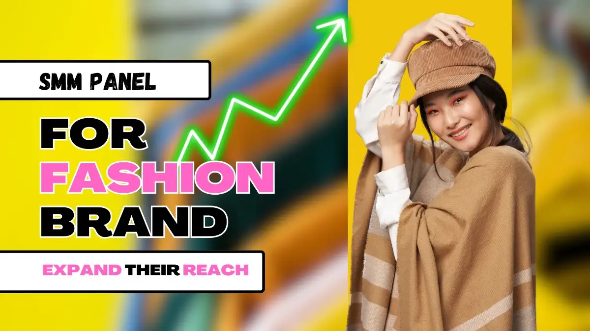 How SMM Panels Help Fashion Brands Expand Their Reach