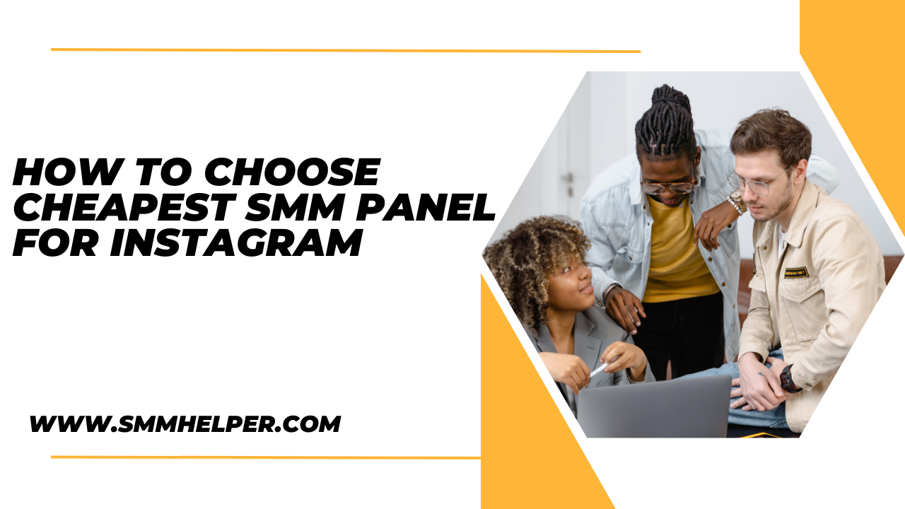 How To Choose Cheapest SMM Panel For Instagram- SMMHelper