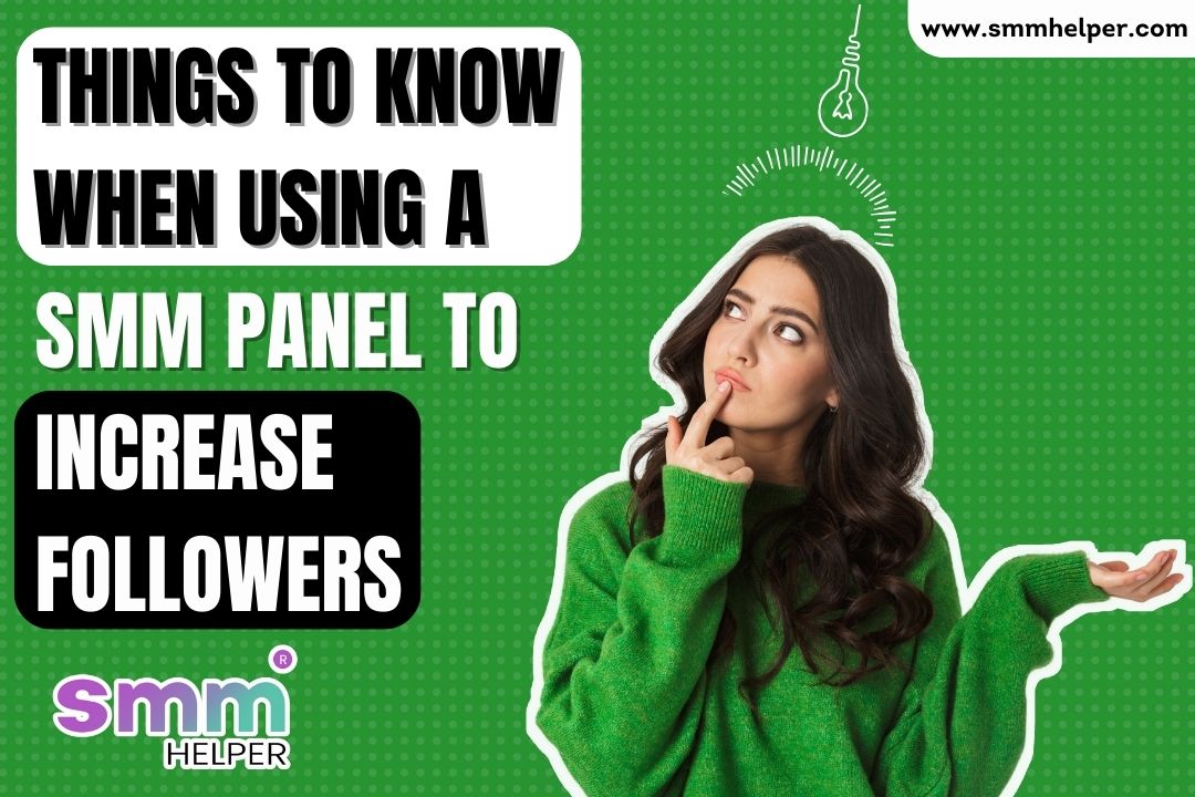 Things to Know When Using a Social Media Marketing (SMM Panel) to Increase Followers- SMMHelper