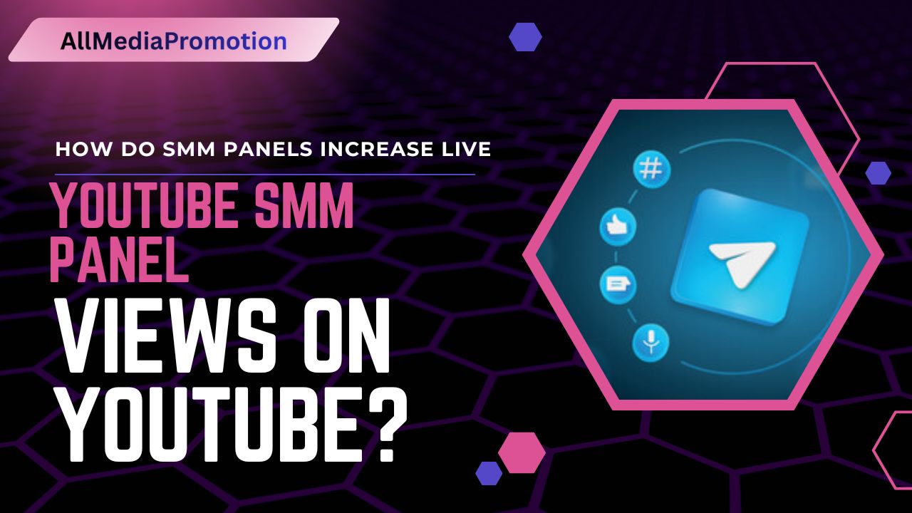 How Do SMM Panels Increase Live Views on YouTube? 