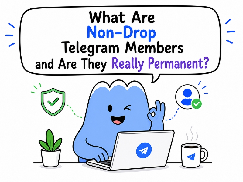 What Are Non-Drop Telegram Members and Are They Really Permanent?