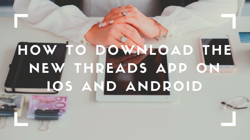 How to download the new Threads app on iOS and Android