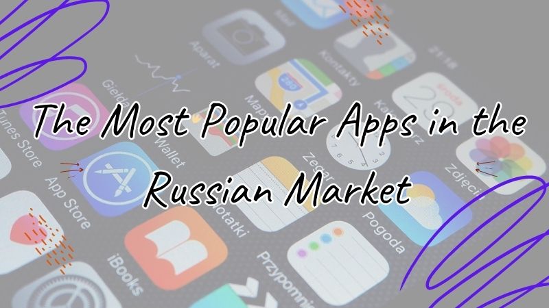 The Most Popular Apps in the Russian Market