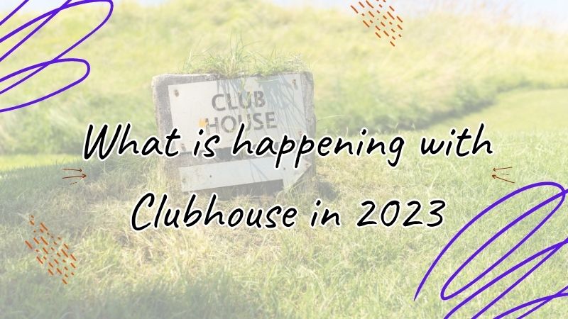 What is happening with Clubhouse in 2023