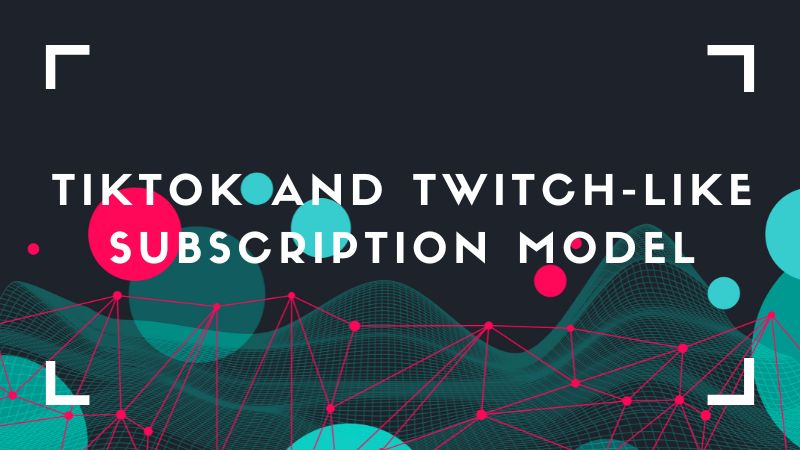 TikTok and Twitch-like Subscription Model