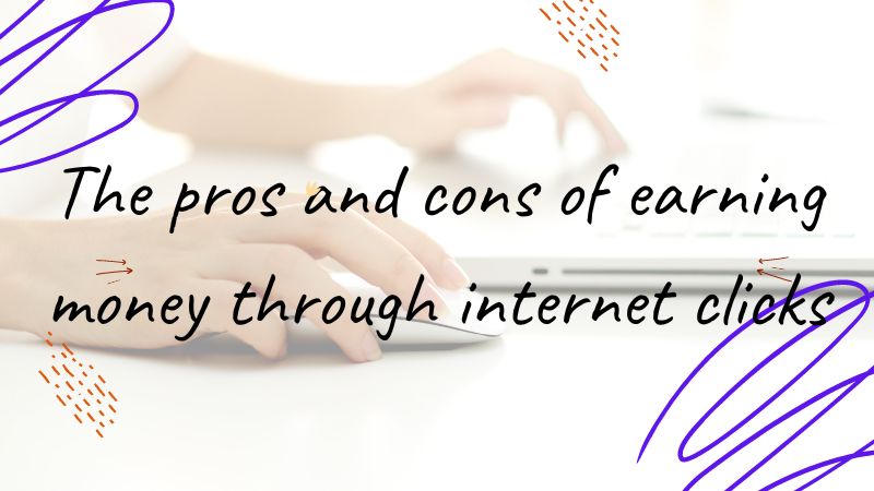 The pros and cons of earning money through internet clicks