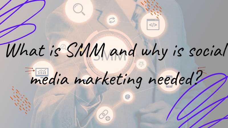 What is SMM and why is social media marketing needed?