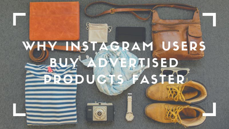 Why Instagram Users Buy Advertised Products Faster