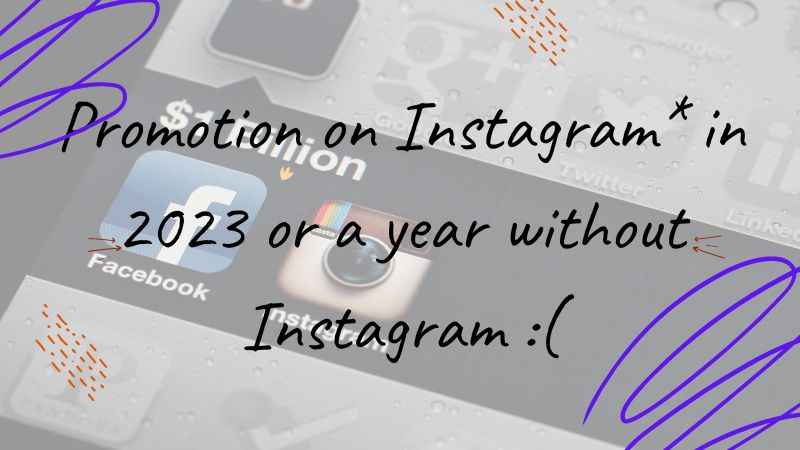 Promotion on Instagram* in 2023 or a year without Instagram :(