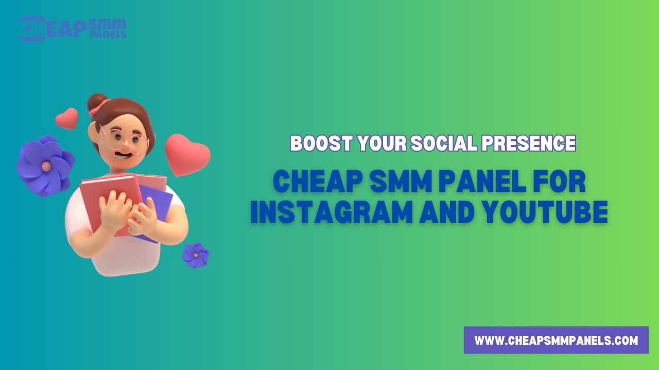 Boost Your Social Presence: Cheap SMM Panel for Instagram and YouTube